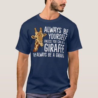 Always Be Yourself Unless You Can Be A Giraffe  -  T-Shirt