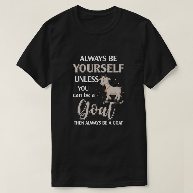 Always Be Yourself Unless You Can Be A Goat T-Shirt (Design Front)