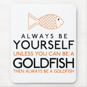 Always Be Yourself Unless You Can Be A Goldfish Mouse Pad