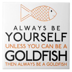 Always Be Yourself Unless You Can Be A Goldfish Tile