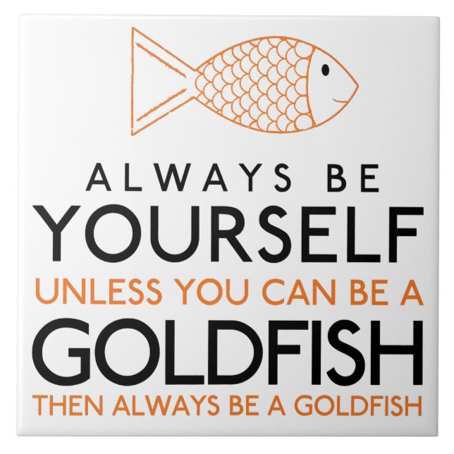 Always Be Yourself Unless You Can Be A Goldfish Tile (Front)
