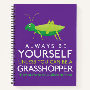 Always Be Yourself Unless You Can Be A Grasshopper Notebook