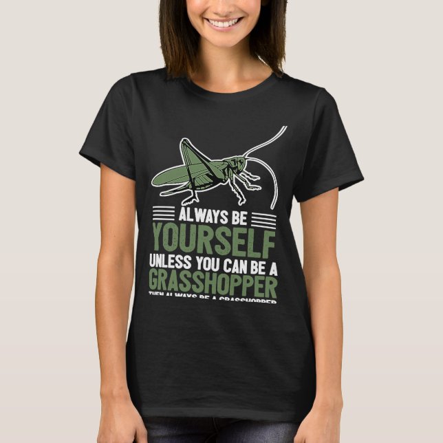 Always Be Yourself Unless You Can Be A Grasshopper T-Shirt (Front)
