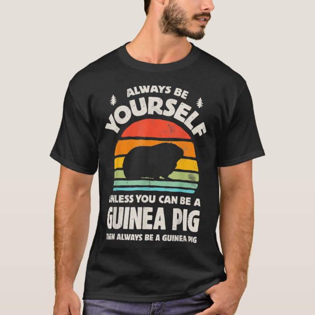 Always Be Yourself Unless You Can Be A Guinea Pig  T-Shirt (Front)