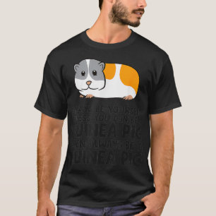 Always Be Yourself Unless You Can Be A Guinea Pig  T-Shirt