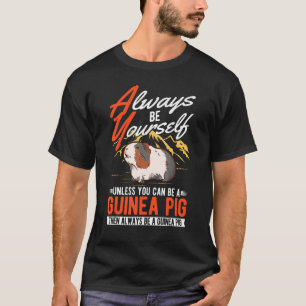 Always be yourself Unless you can be a Guinea Pig T-Shirt