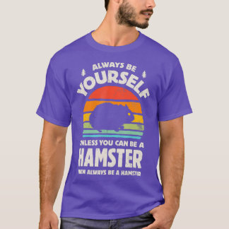 Always Be Yourself Unless You Can Be A Hamster T-Shirt