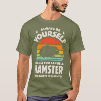 Always Be Yourself Unless You Can Be A Hamster T-Shirt