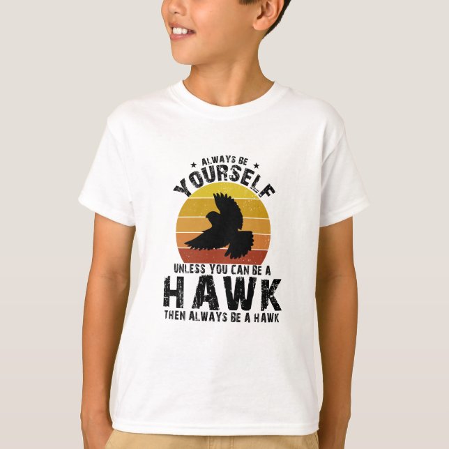 Always Be Yourself Unless You Can Be A Hawk T-Shirt (Front)