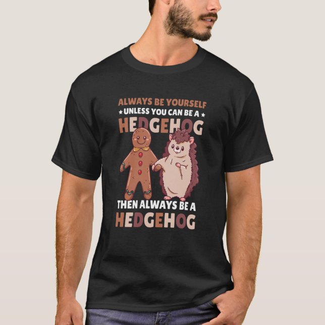 Always be Yourself unless you can be a Hedgehog  3 T-Shirt (Front)