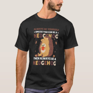 Always be Yourself unless you can be a Hedgehog 3 T-Shirt