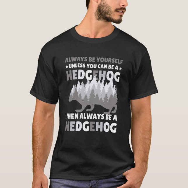 Always be Yourself unless you can be a Hedgehog  7 T-Shirt (Front)