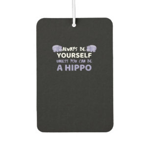 Always Be Yourself Unless You Can Be A Hippo Air Freshener