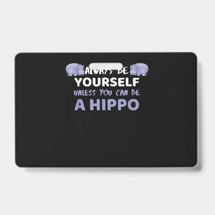 Always Be Yourself Unless You Can Be A Hippo Badge