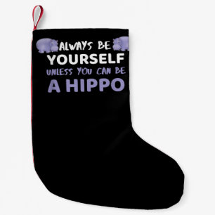 Always Be Yourself Unless You Can Be A Hippo Small Christmas Stocking
