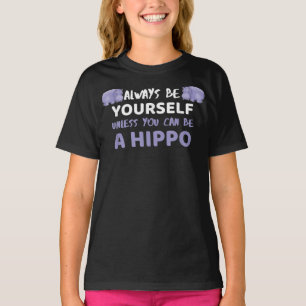 Always Be Yourself Unless You Can Be A Hippo T-Shirt