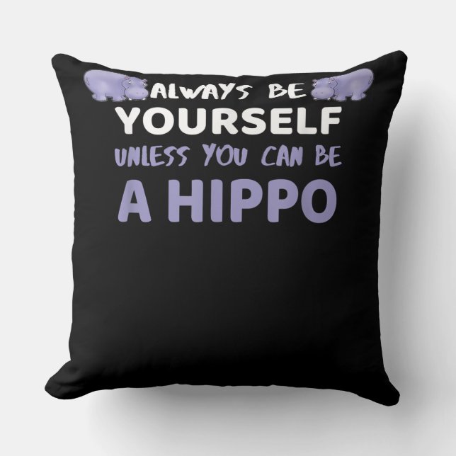 Always Be Yourself Unless You Can Be A Hippo Throw Pillow (Front)