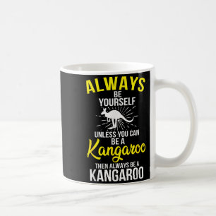 Always Be Yourself Unless You Can Be A Kangaroo Coffee Mug
