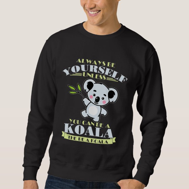 Always Be Yourself Unless You Can Be A Koala Sweatshirt (Front)