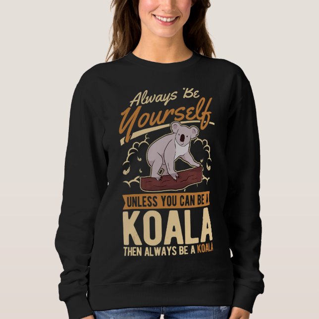 Always Be Yourself Unless You Can Be A Koala Sweatshirt (Front)