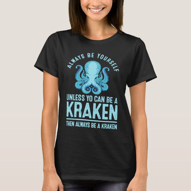 Always be Yourself Unless You Can Be A Kraken T-Shirt (Front)