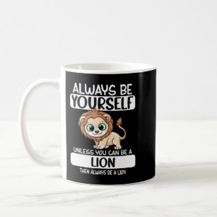 Always Be Yourself Unless You Can Be A Lion Coffee Mug