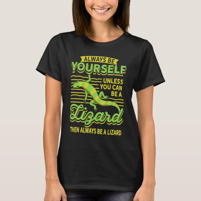 Always Be Yourself Unless You Can Be A Lizard Then T-Shirt (Front)