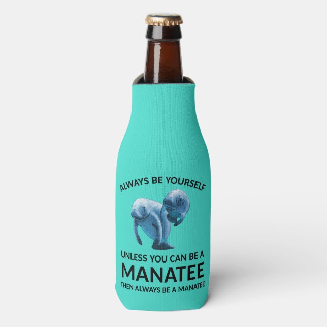 Always Be Yourself Unless You Can Be a Manatee Bottle Cooler (Bottle Front)