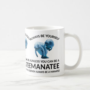 Always Be Yourself Unless You Can Be a Manatee Coffee Mug