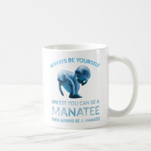 Always Be Yourself Unless You Can Be a Manatee Coffee Mug