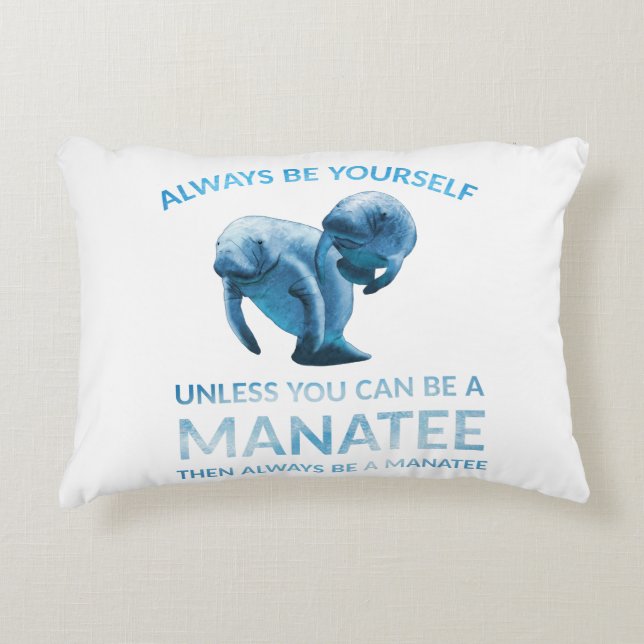 Always Be Yourself Unless You Can Be a Manatee Decorative Pillow (Front)