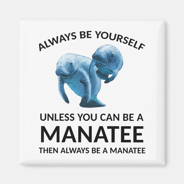Always Be Yourself Unless You Can Be a Manatee Magnet (Front)