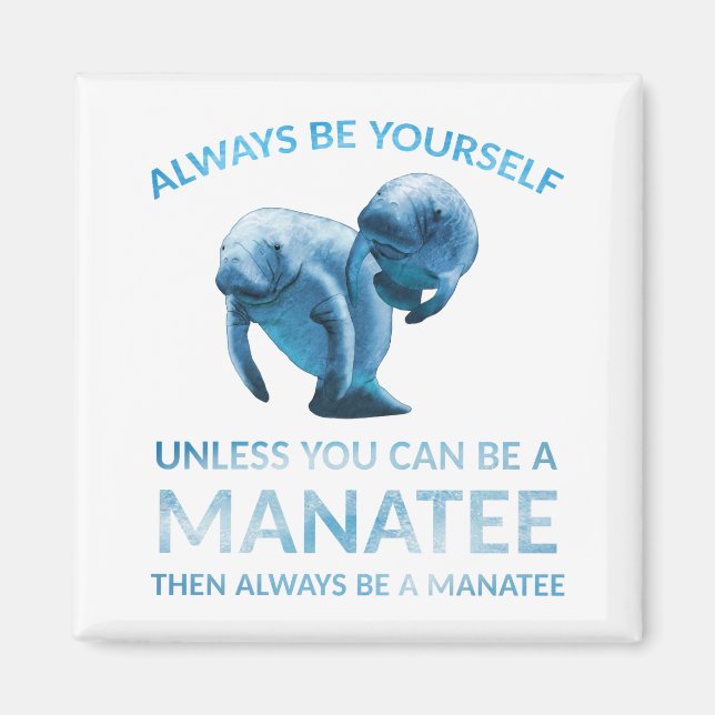 Always Be Yourself Unless You Can Be a Manatee Magnet (Front)
