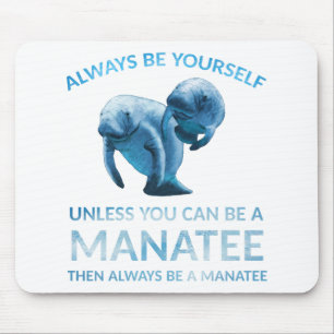 Always Be Yourself Unless You Can Be a Manatee Mouse Pad