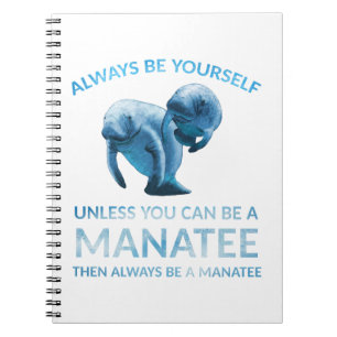 Always Be Yourself Unless You Can Be a Manatee Notebook