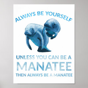 Always Be Yourself Unless You Can Be a Manatee Poster