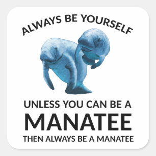 Always Be Yourself Unless You Can Be a Manatee Square Sticker