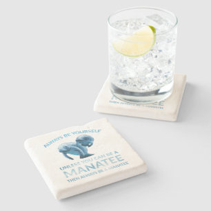 Always Be Yourself Unless You Can Be a Manatee Stone Coaster