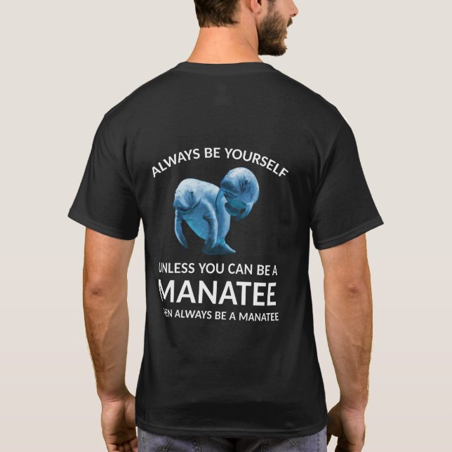 Always Be Yourself Unless You Can Be a Manatee T-Shirt (Back)