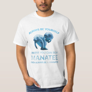 Always Be Yourself Unless You Can Be a Manatee T-Shirt