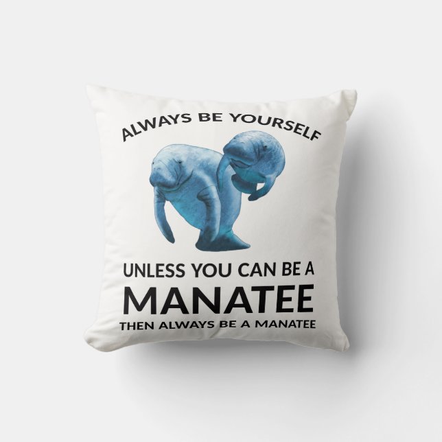 Always Be Yourself Unless You Can Be a Manatee Throw Pillow (Front)