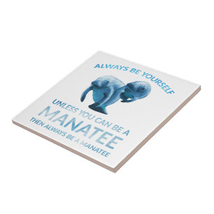 Always Be Yourself Unless You Can Be a Manatee Tile