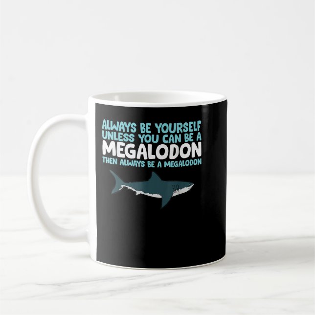 Always Be Yourself Unless You Can Be A Megalodon S Coffee Mug (Left)