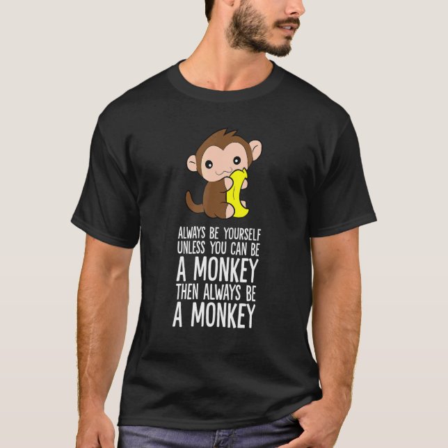Always Be Yourself Unless You Can Be A Monkey 1 T-Shirt (Front)