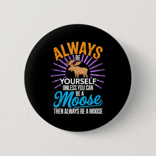 Always Be Yourself Unless You Can Be A Moose Funny 2 Inch Round Button