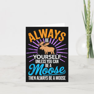 Always Be Yourself Unless You Can Be A Moose Funny Card
