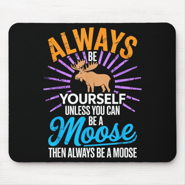 Always Be Yourself Unless You Can Be A Moose Funny Mouse Pad (Front)