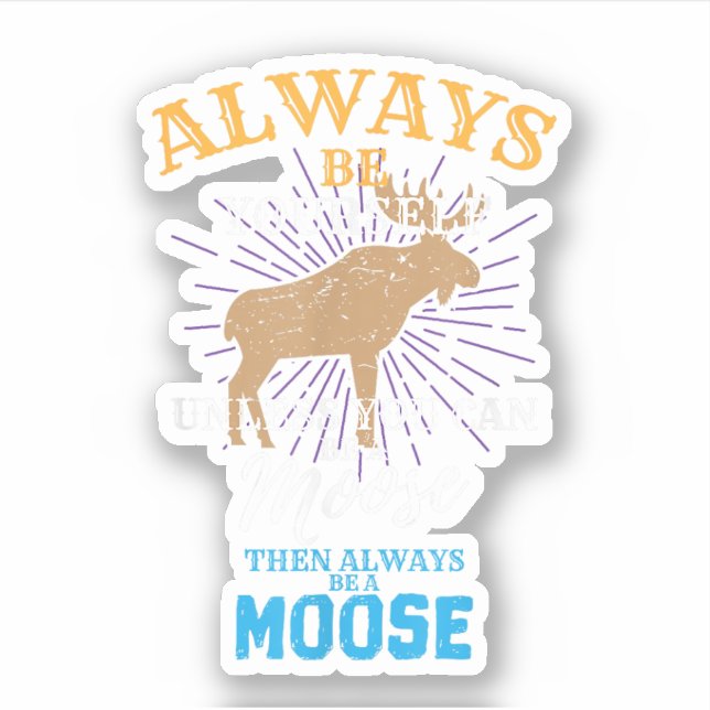 Always Be Yourself Unless You Can Be A Moose Gift (Front)