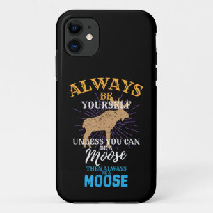 Always Be Yourself Unless You Can Be A Moose Gift iPhone 11 Case