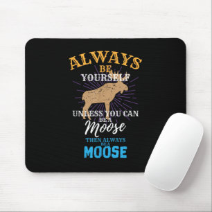 Always Be Yourself Unless You Can Be A Moose Gift Mouse Pad